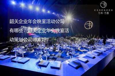 韶關(guān)企業(yè)年會(huì)晚宴活動(dòng)策劃公司推薦及企業(yè)管理咨詢指南